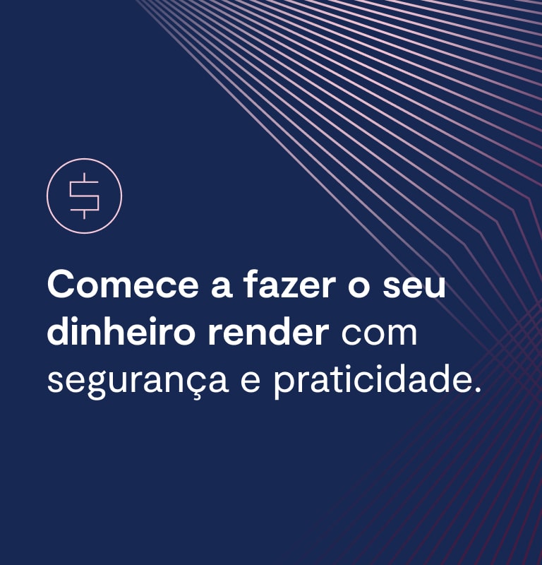 Comece a fazer o seu dinheiro render com segurança e praticidade