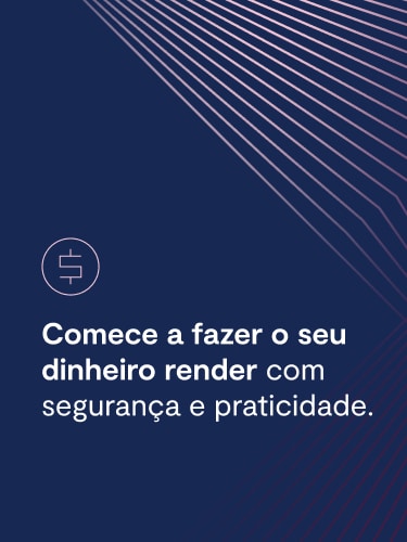 Comece a fazer o seu dinheiro render com segurança e praticidade